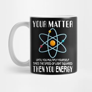 You Matter You Energy Funny Science Physics Lovers Mug